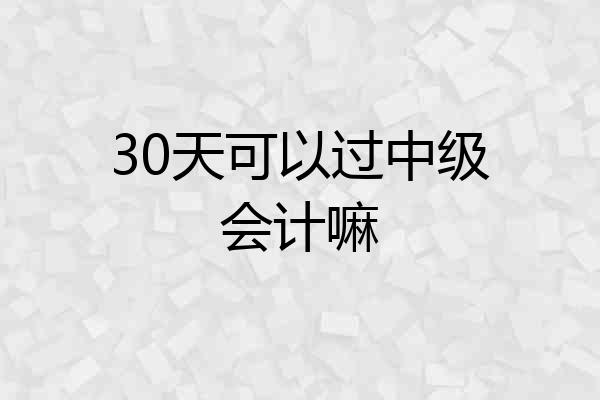 30天可以过中级会计嘛
