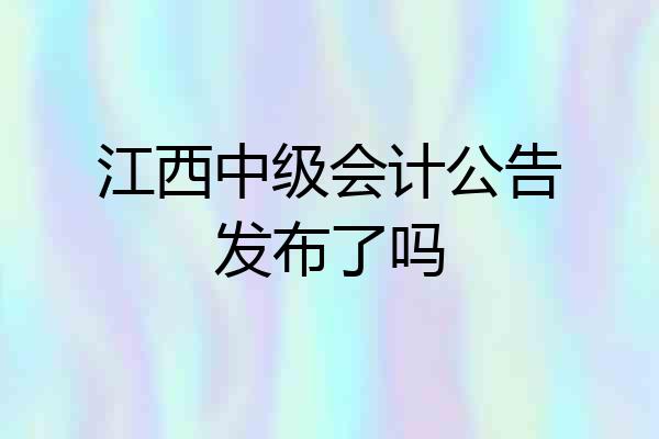 江西中级会计公告发布了吗