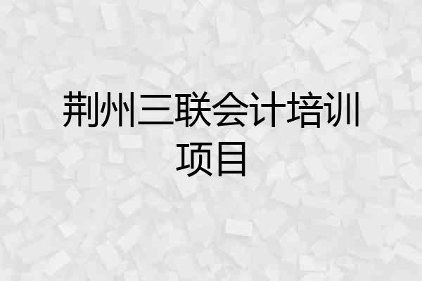 荆州三联会计培训项目
