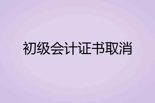 初级会计证书取消