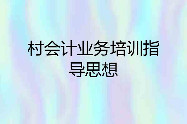村会计业务培训指导思想
