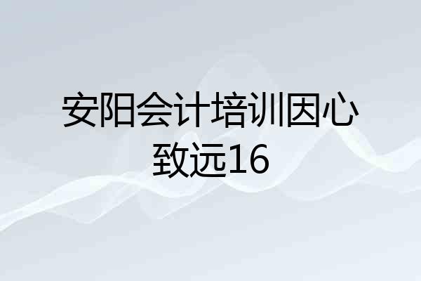安阳会计培训因心致远16