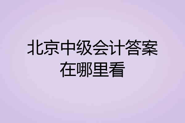 北京中级会计答案在哪里看