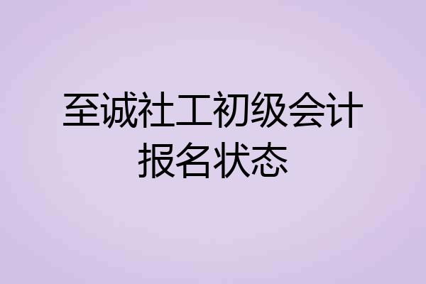 至诚社工初级会计报名状态