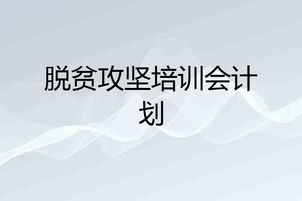 脱贫攻坚培训会计划