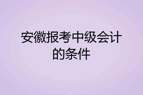 安徽报考中级会计的条件