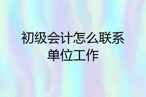 初级会计怎么联系单位工作
