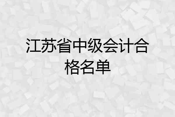 江苏省中级会计合格名单