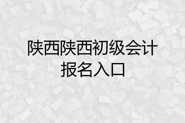 陕西陕西初级会计报名入口