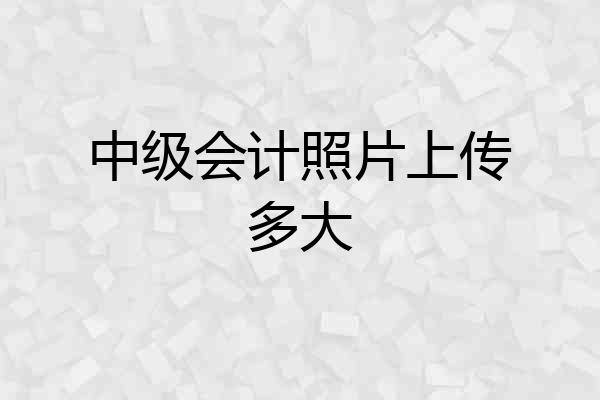 中级会计照片上传多大