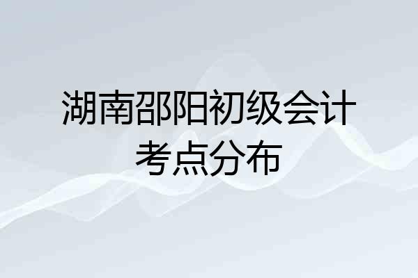 湖南邵阳初级会计考点分布