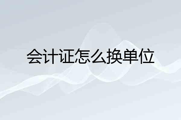 会计证怎么换单位