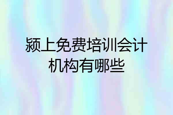 颍上免费培训会计机构有哪些