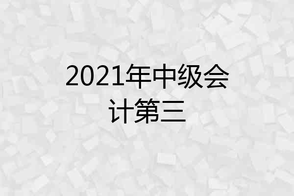 2021年中级会计第三