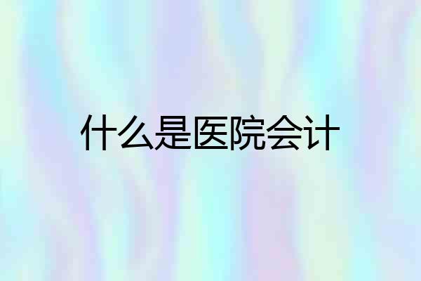 什么是医院会计