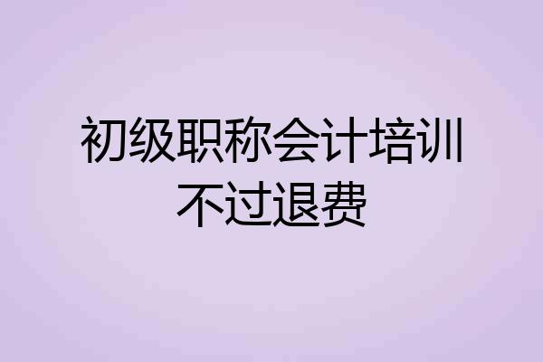 初级职称会计培训不过退费