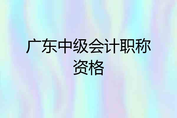 广东中级会计职称资格