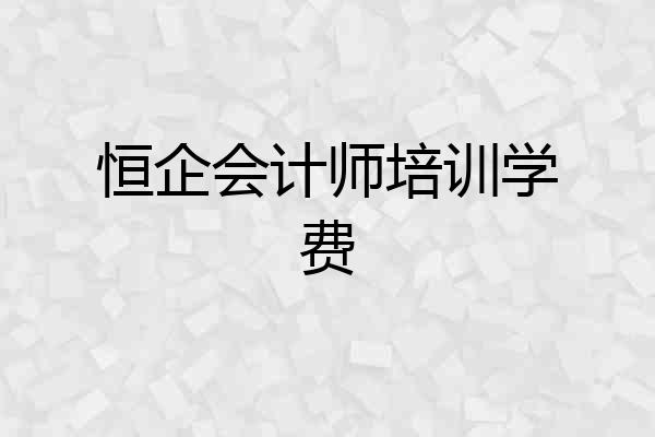 恒企会计师培训学费