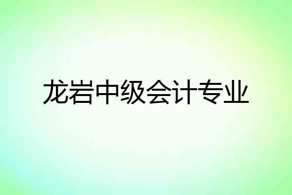 龙岩中级会计专业