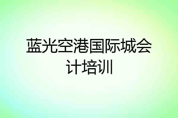 蓝光空港国际城会计培训