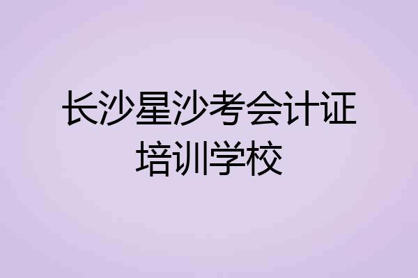 长沙星沙考会计证培训学校