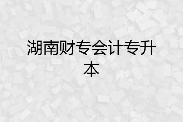 湖南财专会计专升本