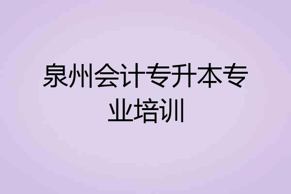 泉州会计专升本专业培训
