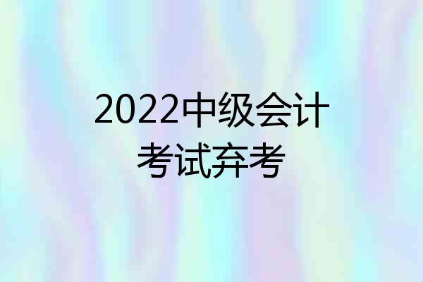 2022中级会计考试弃考