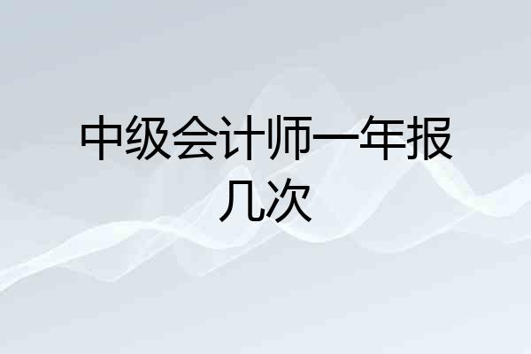 中级会计师一年报几次