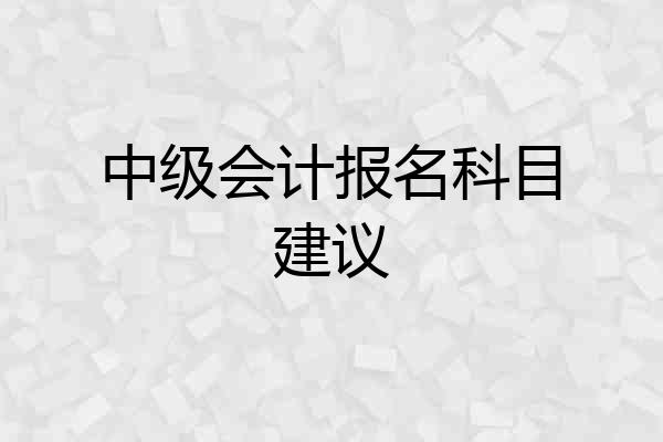 中级会计报名科目建议