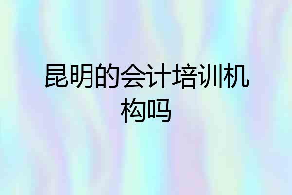 昆明的会计培训机构吗