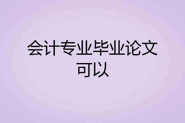 会计专业毕业论文可以