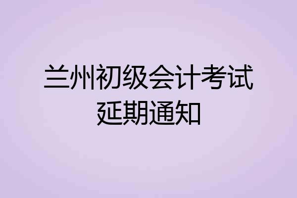 兰州初级会计考试延期通知