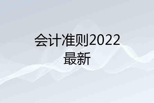 会计准则2022最新