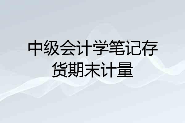 中级会计学笔记存货期末计量