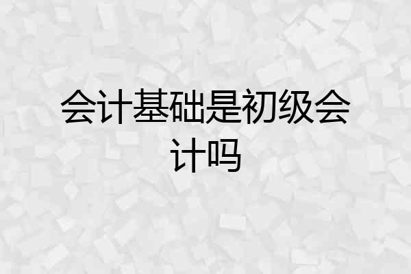 会计基础是初级会计吗