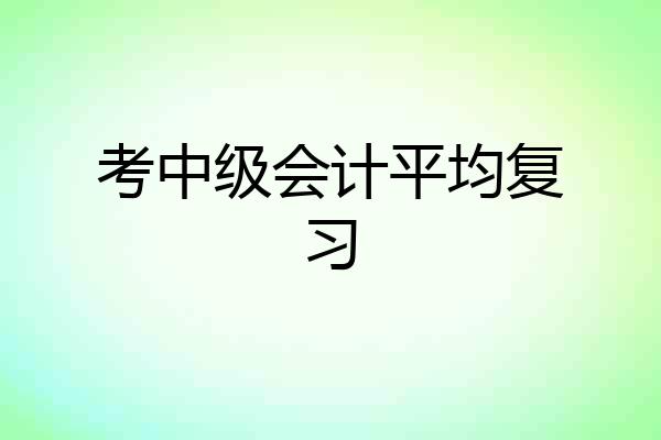 考中级会计平均复习