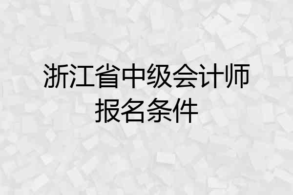 浙江省中级会计师报名条件