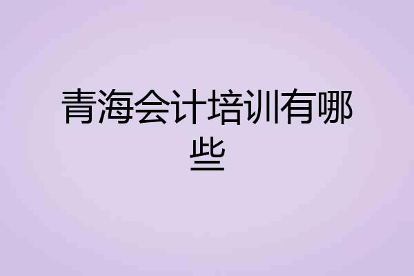 青海会计培训有哪些