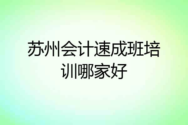 苏州会计速成班培训哪家好