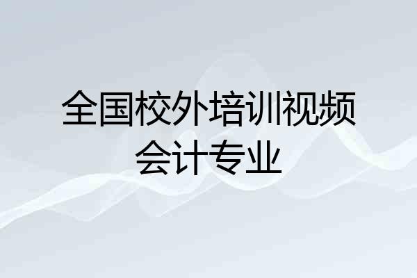 全国校外培训视频会计专业