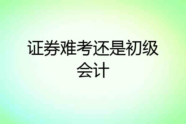 证券难考还是初级会计