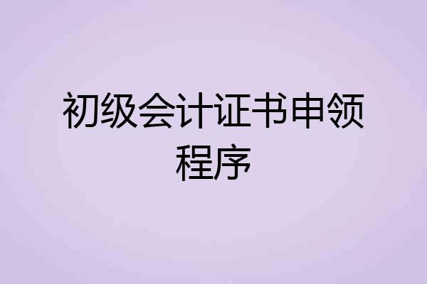初级会计证书申领程序