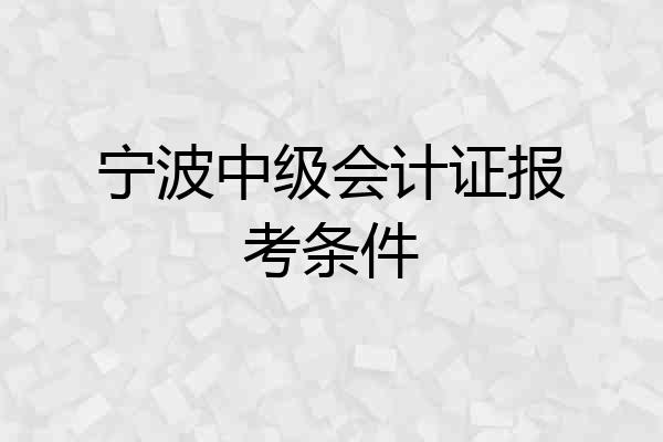 宁波中级会计证报考条件