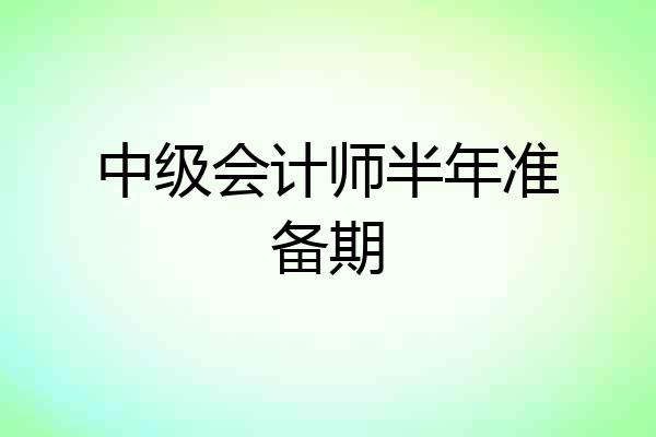 中级会计师半年准备期