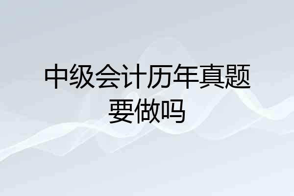 中级会计历年真题要做吗