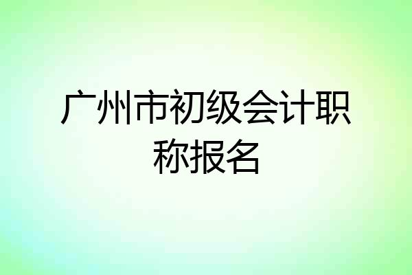 广州市初级会计职称报名