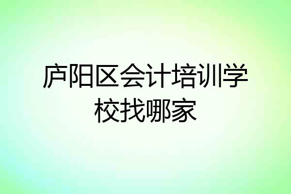 庐阳区会计培训学校找哪家