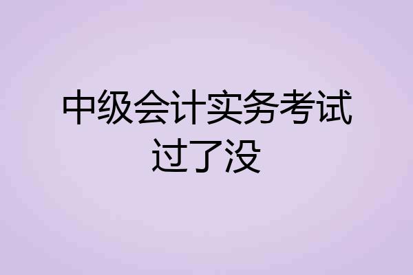 中级会计实务考试过了没