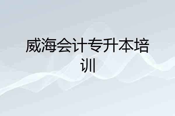 威海会计专升本培训